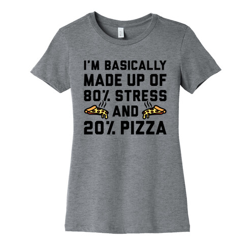 I'm Made up of 80% Stress and 20% Pizza Womens T-Shirt