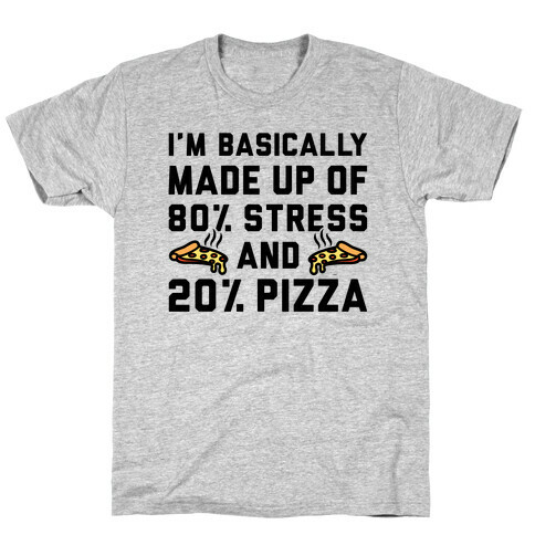 I'm Made up of 80% Stress and 20% Pizza T-Shirt