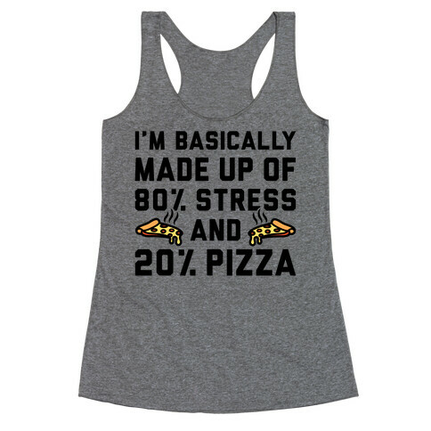 I'm Made up of 80% Stress and 20% Pizza Racerback Tank Top