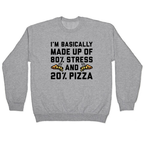 I'm Made up of 80% Stress and 20% Pizza Pullover