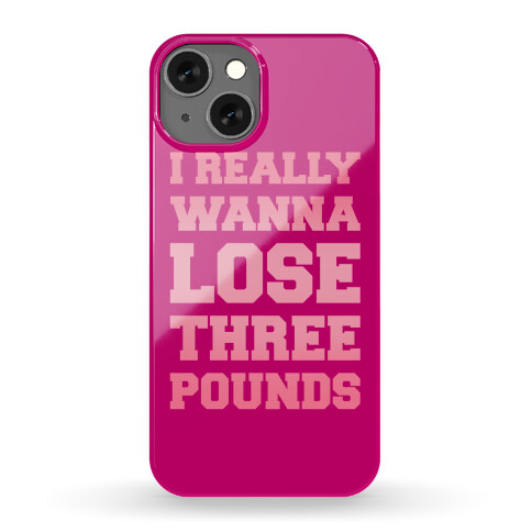 I Really Wanna Lose Three Pounds Phone Case