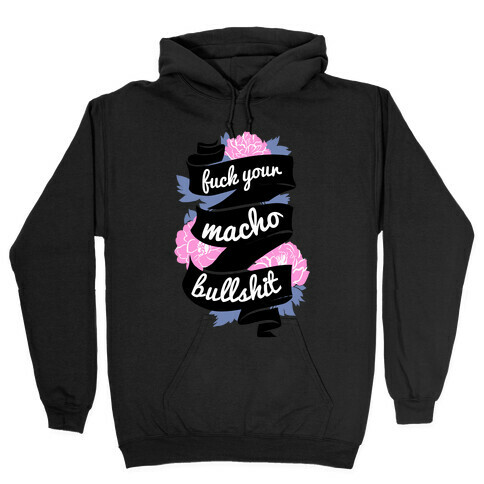 F*** Your Macho Bullshit Hooded Sweatshirt