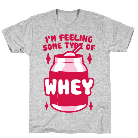 I'm Feeling Some Type Of Whey T-Shirt