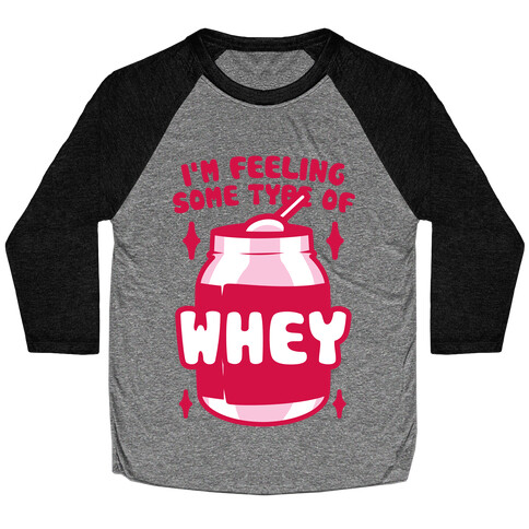 I'm Feeling Some Type Of Whey Baseball Tee