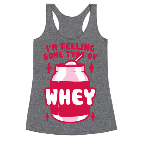 I'm Feeling Some Type Of Whey Racerback Tank Top