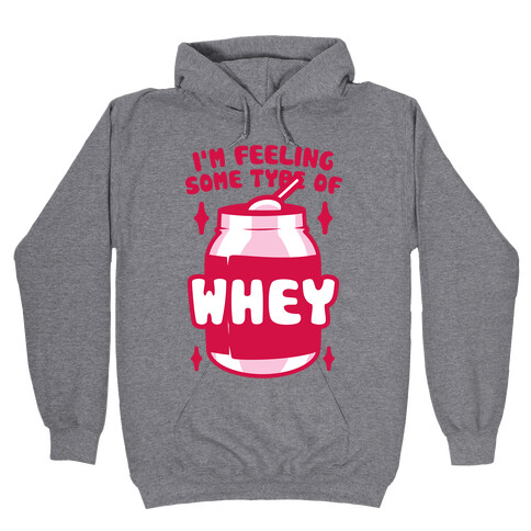 I'm Feeling Some Type Of Whey Hooded Sweatshirt