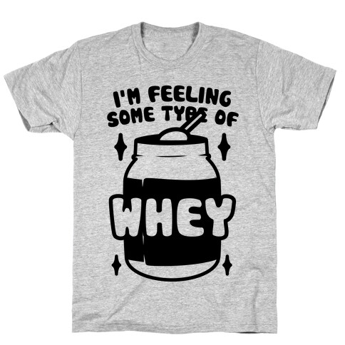 I'm Feeling Some Type Of Whey T-Shirt