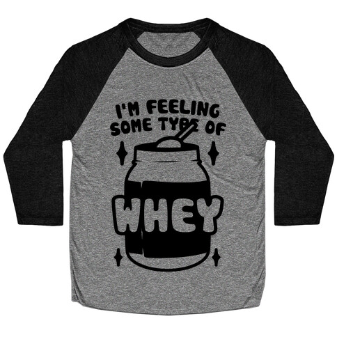 I'm Feeling Some Type Of Whey Baseball Tee