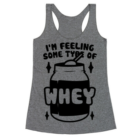 I'm Feeling Some Type Of Whey Racerback Tank Top