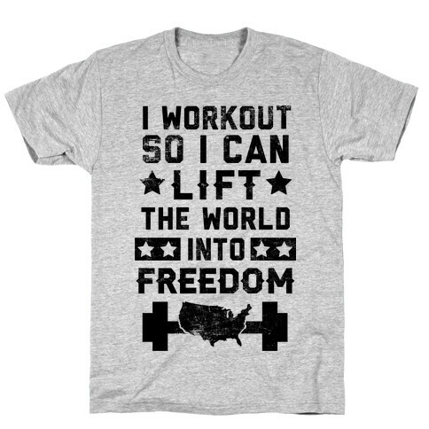 I Workout So I Can Lift The World Into Freedom T-Shirt