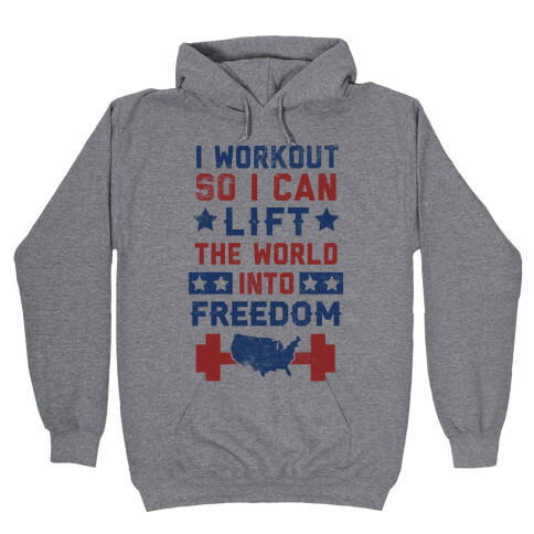 I Workout So I Can Lift The World Into Freedom Hooded Sweatshirt