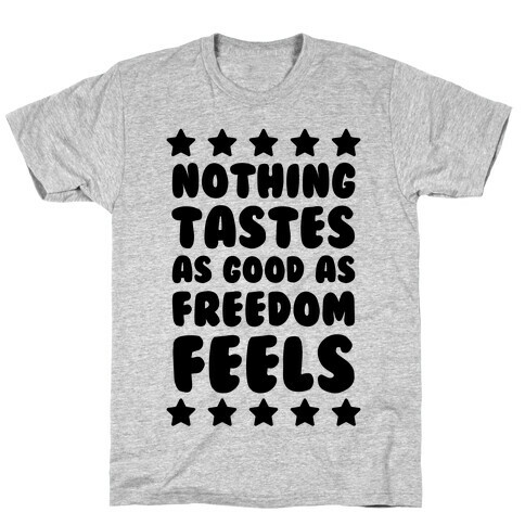 Nothing Tastes As Good As Freedom Feels T-Shirt