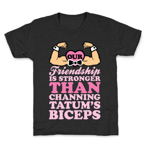 Our Friendship Is Stronger Than Channing Tatum's Biceps Kids T-Shirt