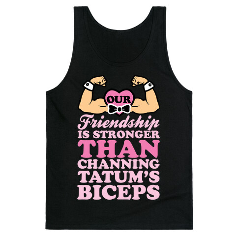 Our Friendship Is Stronger Than Channing Tatum's Biceps Tank Top