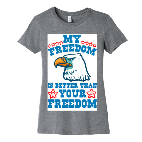 My Freedom is Better than Your Freedom Womens T-Shirt