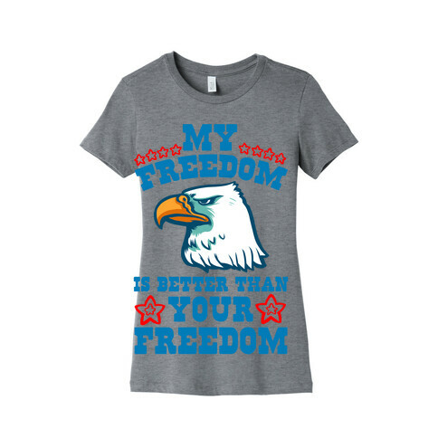 My Freedom is Better than Your Freedom Womens T-Shirt
