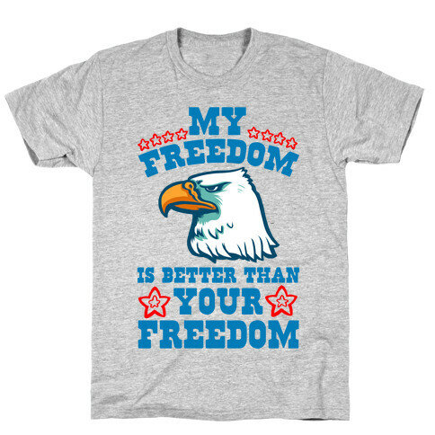 My Freedom is Better than Your Freedom T-Shirt