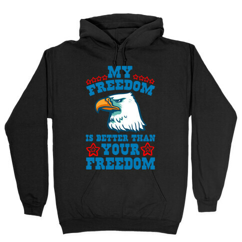 My Freedom is Better than Your Freedom Hooded Sweatshirt
