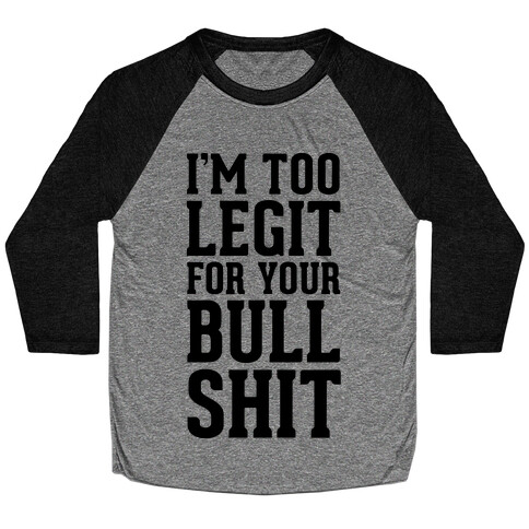 I'm Too Legit for your Bullshit! Baseball Tee