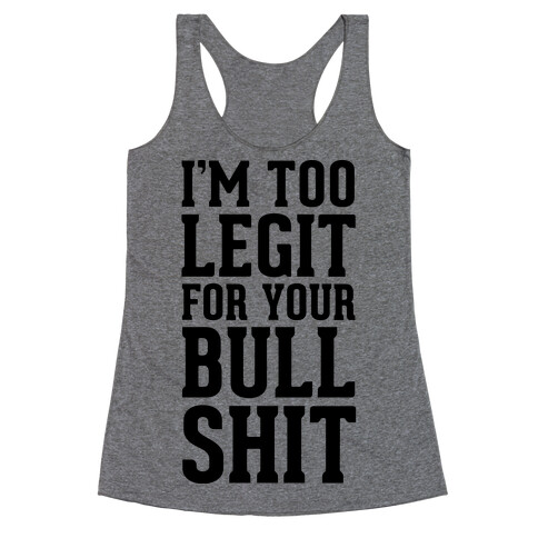 I'm Too Legit for your Bullshit! Racerback Tank Top