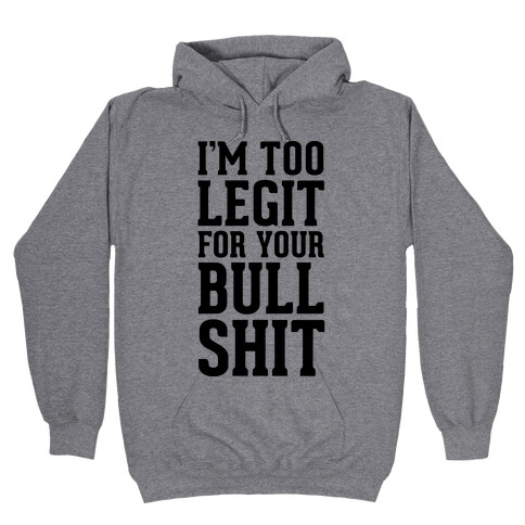 I'm Too Legit for your Bullshit! Hooded Sweatshirt