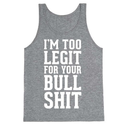 I'm Too Legit for your Bullshit! Tank Top