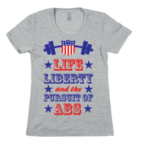 Life, Liberty, And The Pursuit Of Abs Womens T-Shirt