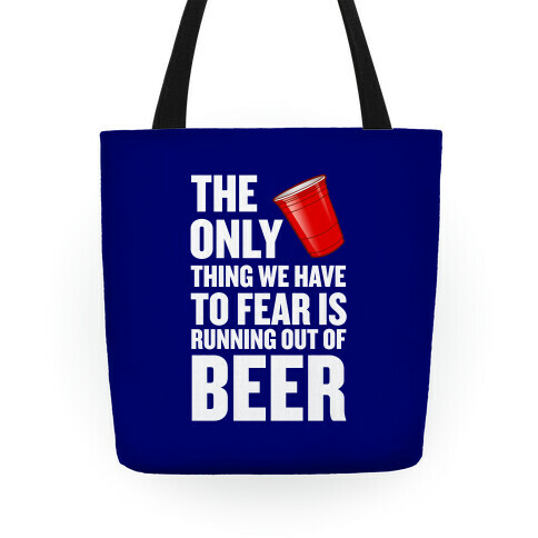 The Only Thing We Have To Fear Is Running Out Of Beer Tote