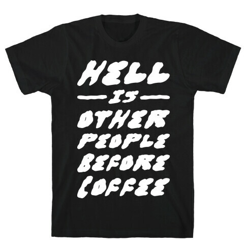 Hell Is Other People Before Coffee T-Shirt