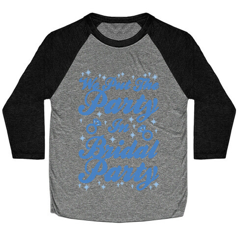 We Put The Party In Bridal Party Baseball Tee