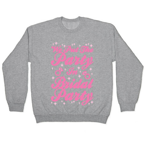 We Put The Party In Bridal Party Pullover