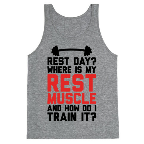 Rest Day? Where Is My Rest Muscle And How Do I Train It? Tank Top