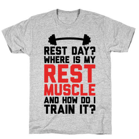 Rest Day? Where Is My Rest Muscle And How Do I Train It? T-Shirt