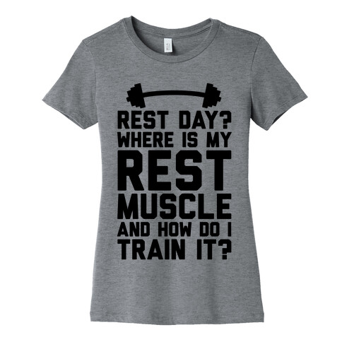 Rest Day? Where Is My Rest Muscle And How Do I Train It? Womens T-Shirt