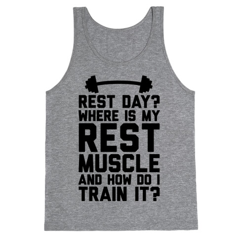 Rest Day? Where Is My Rest Muscle And How Do I Train It? Tank Top