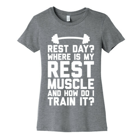 Rest Day? Where Is My Rest Muscle And How Do I Train It? Womens T-Shirt