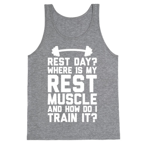 Rest Day? Where Is My Rest Muscle And How Do I Train It? Tank Top