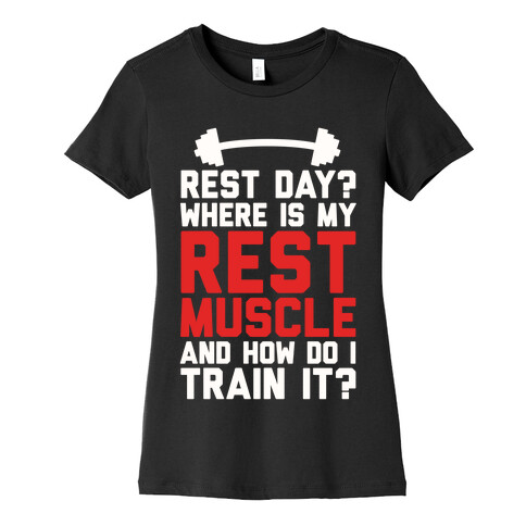 Rest Day? Where Is My Rest Muscle And How Do I Train It? Womens T-Shirt
