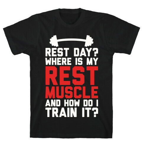 Rest Day? Where Is My Rest Muscle And How Do I Train It? T-Shirt