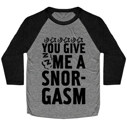 You Give Me a Snorgasm Baseball Tee