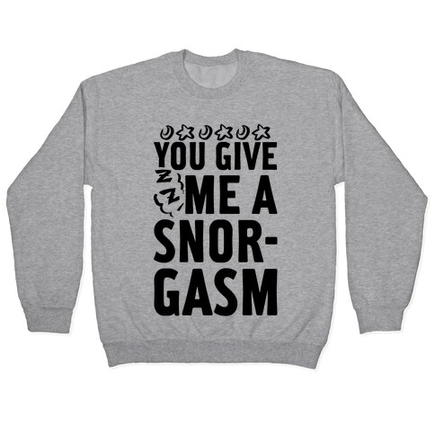 You Give Me a Snorgasm Pullover