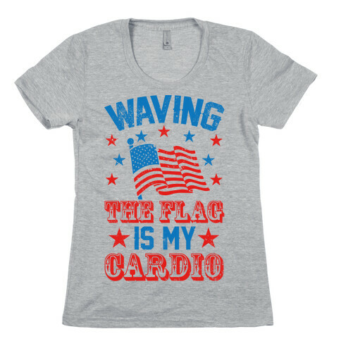 Waving The Flag Is My Cardio Womens T-Shirt