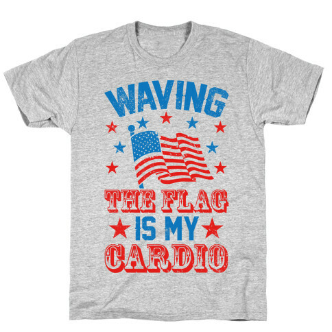 Waving The Flag Is My Cardio T-Shirt