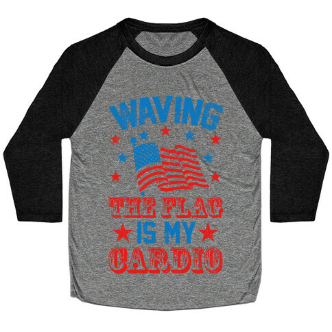 Waving The Flag Is My Cardio Baseball Tee