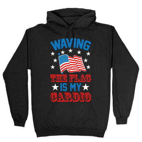 Waving The Flag Is My Cardio Hooded Sweatshirt