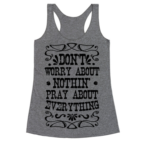 Worry About Nothin'. Pray About Everything. Racerback Tank Top