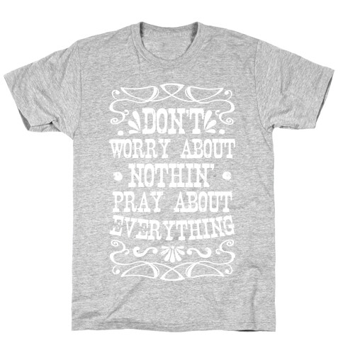 Worry About Nothin'. Pray About Everything. T-Shirt