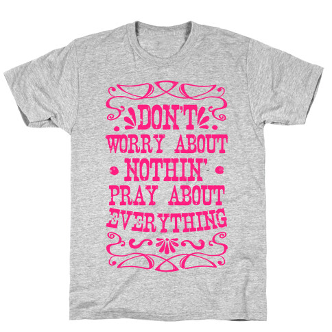 Worry About Nothin'. Pray About Everything. T-Shirt