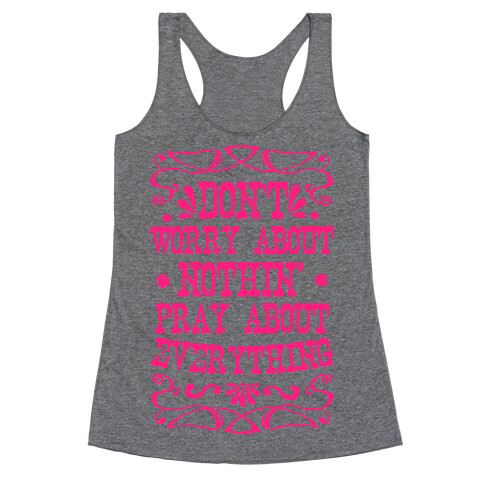 Worry About Nothin'. Pray About Everything. Racerback Tank Top