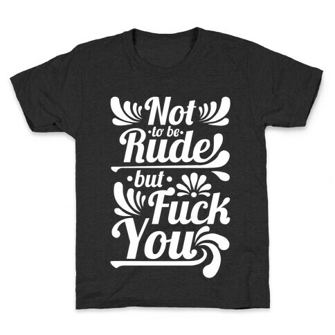 Not to be Rude but F*** You! Kids T-Shirt